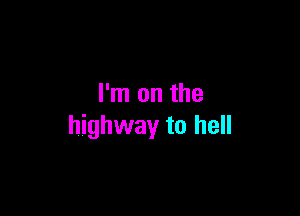 I'm on the

highway to hell