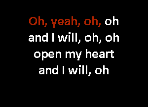 Oh, yeah, oh, oh
and I will, oh, oh

open my heart
and I will, oh