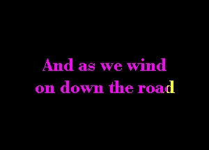 And as we wind

on down the road