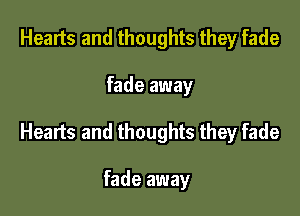 Hearts and thoughts they fade

fade away

Hearts and thoughts they fade

fade away