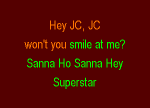 Hey J0, J0
won't you smile at me?

Sanna Ho Sanna Hey

Superstar