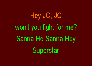 Hey J0, J0
won't you fight for me?

Sanna Ho Sanna Hey

Superstar