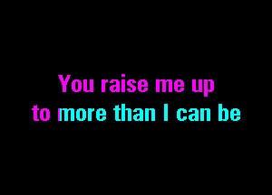 You raise me up

to more than I can he