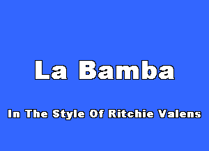 lLa Iamlba

In The Style Of Ritchie Valens