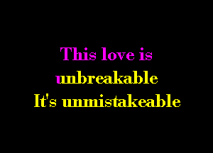 This love is
unbreakable
It's unmistakable

g