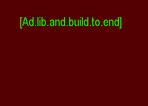 lAd.Iib.and.build.to.end1