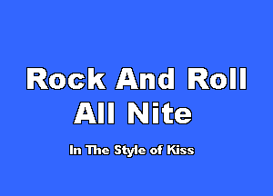 Rock And! Rollll

Allll Nike

In The Style of Kiss