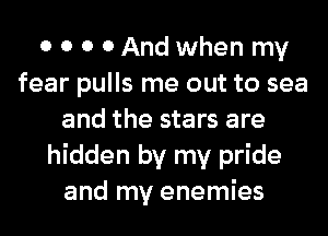 0 0 0 0And when my
fear pulls me out to sea
and the stars are
hidden by my pride
and my enemies