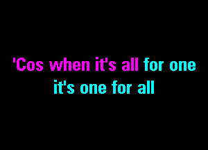 '00s when it's all for one

it's one for all