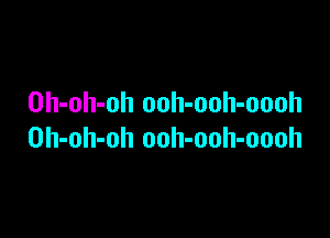 Oh-oh-oh ooh-ooh-oooh

Oh-oh-oh ooh-ooh-oooh