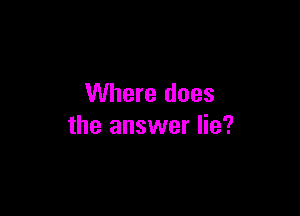 Where does

the answer lie?