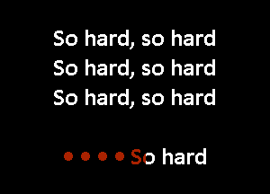 50 hard, so hard
So hard, so hard

80 hard, so hard

OOOOSohard