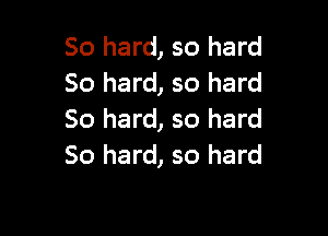 50 hard, so hard
So hard, so hard

80 hard, so hard
80 hard, so hard