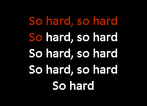50 hard, so hard
So hard, so hard

80 hard, so hard
80 hard, so hard
80 hard