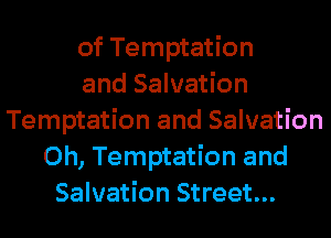 of Temptation
and Salvation
Temptation and Salvation
0h, Temptation and
Salvation Street...