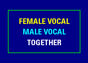 FEMALE VOCAL

MALE VOCAL
TOGETHER