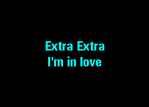 Extra Extra

I'm in love