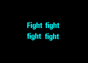 Fight fight

fight fight