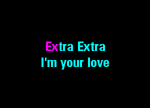 Extra Extra

I'm your love