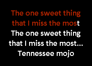 The one sweet thing

that I miss the most

The one sweet thing

that I miss the most...
Tennessee mojo