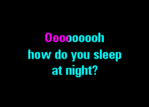 Doooooooh

how do you sleep
atr ght?