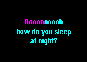 Dooooooooh

how do you sleep
atr ght?