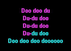 Doo doo du
Du-du doo

Du-du duo
Du-du duo
Don doo doo doooouo