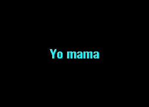 Yo mama