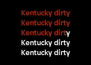 Kentucky dirty
Kentucky dirty

Kentucky dirty
Kentucky dirty
Kentucky dirty