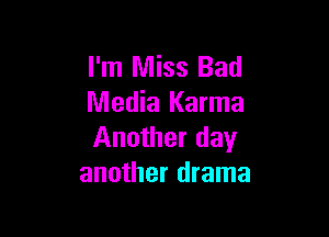 I'm Miss Bad
Media Karma

Another day
another drama