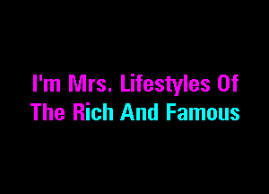 I'm Mrs. Lifestyles Of

The Rich And Famous