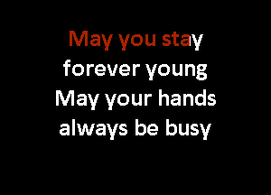 May you stay
forever young

May your hands
always be busy