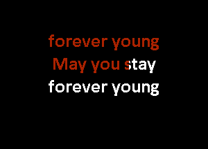 forever young
May you stay

forever young