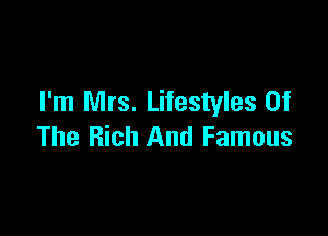 I'm Mrs. Lifestyles Of

The Rich And Famous