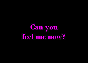 Can you

feel me now?