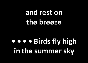 and rest on
the breeze

0 0 0 0 Birds fly high
in the summer sky
