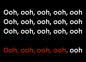 Ooh, ooh, ooh, ooh, ooh
Ooh, ooh, ooh, ooh, ooh
Ooh, ooh, ooh, ooh, ooh

Ooh, ooh, ooh, ooh, ooh