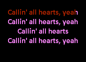 Callin' all hearts, yeah
Callin' all hearts, yeah

Callin' all hearts
Callin' all hearts, yeah