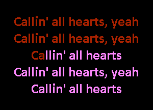 Callin' all hearts, yeah
Callin' all hearts, yeah
Callin' all hearts
Callin' all hearts, yeah
Callin' all hearts