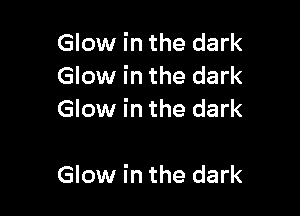 Glow in the dark
Glow in the dark
Glow in the dark

Glow in the dark