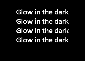 Glow in the dark
Glow in the dark

Glow in the dark
Glow in the dark