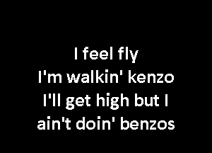 lfeel fly

I'm walkin' kenzo
I'll get high but I
ain't doin' benzos
