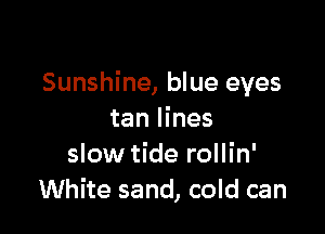 Sunshine, blue eyes

tan lines
slow tide rollin'
White sand, cold can