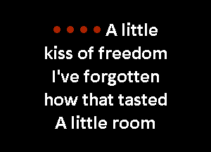 OOOOAHub
kiss of freedom

I've forgotten
how that tasted
A little room