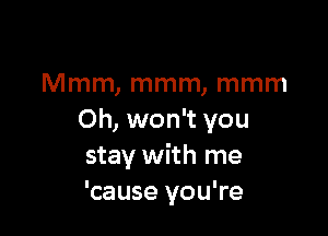 Mmm, mmm, mmm

Oh, won't you
stay with me
'cause you're