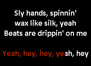 Sly hands, spinnin'
wax like silk, yeah
Beats are drippin' on me

Yeah, hey, hey, yeah, hey