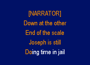 INARRATORJ

Down at the other
End of the scale
Joseph is still

Doing time in jail