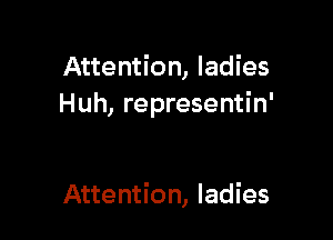 Attention, ladies
Huh, representin'

Attention, ladies