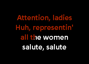 Attention, ladies
Huh, representin'

all the women
salute, salute