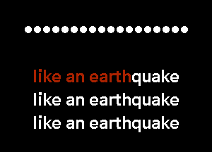 OOOOOOOOOOOOOOOOOO

like an earthquake
like an earthquake
like an earthquake